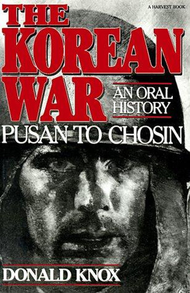 The Korean War: Pusan to Chosin: An Oral History front cover by Donald Knox, ISBN: 0156472007