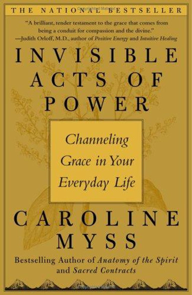 Invisible Acts of Power: Channeling Grace in Your Everyday Life front cover by Caroline Myss, ISBN: 0743272129