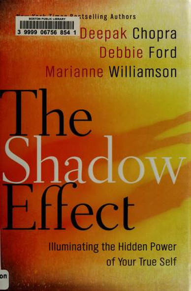 The Shadow Effect: Illuminating the Hidden Power of Your True Self front cover by Deepak Chopra, Marianne Williamson, Debbie Ford, ISBN: 0061962651