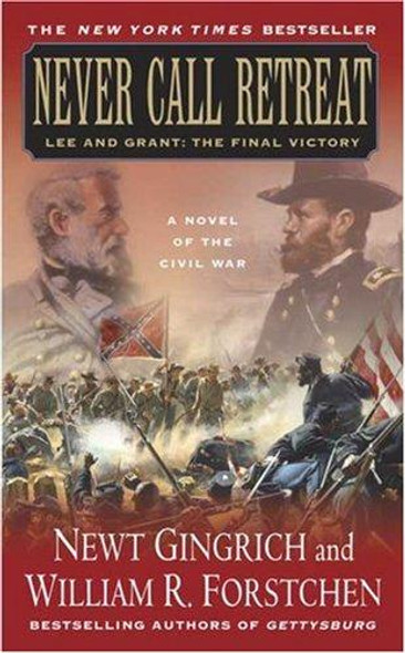 Never Call Retreat: Lee and Grant: The Final Victory: A Novel of the Civil War (The Gettysburg Trilogy) front cover by Newt Gingrich,William R. Forstchen, ISBN: 0312949316