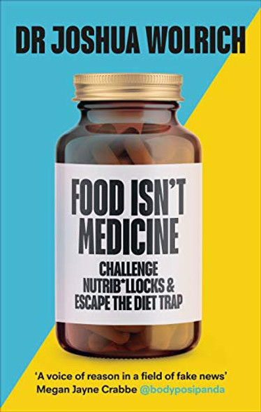 Food Isn’t Medicine: Challenge Nutrib*llocks & Escape the Diet Trap front cover by Dr Joshua Wolrich, ISBN: 1785043455