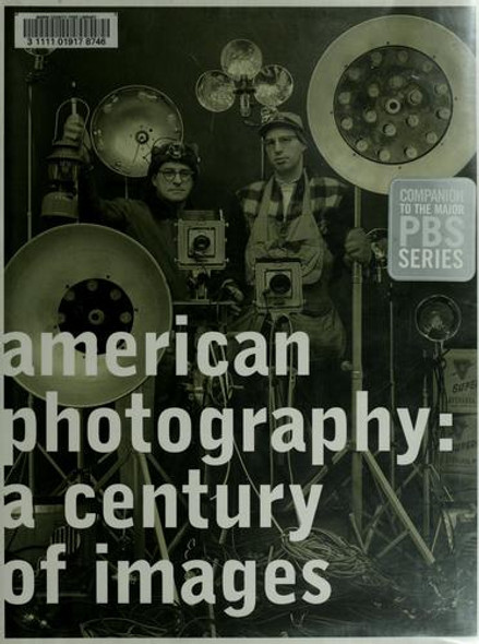 American Photography: A Century of Images front cover by Vicki Goldberg,Robert Silberman,Garrett White, ISBN: 0811826228