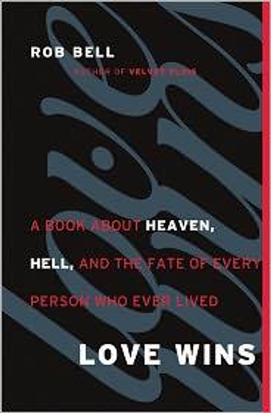 Love Wins: a Book About Heaven, Hell, and the Fate of Every Person Who Ever Lived front cover by Rob Bell, ISBN: 006204964X