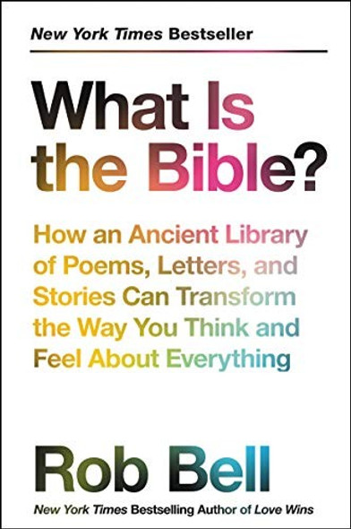 What Is the Bible?: How an Ancient Library of Poems, Letters, and Stories Can Transform the Way You Think and Feel About Everything front cover by Rob Bell, ISBN: 0062194275