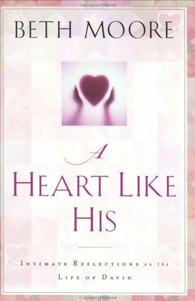A Heart Like His: Intimate Reflections on the Life of David front cover by Beth Moore, ISBN: 0805420355