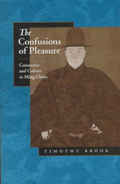 The Confusions of Pleasure: Commerce and Culture in Ming China front cover by Timothy Brook, ISBN: 0520210913