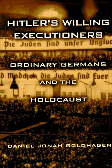 Hitler's Willing Executioners: Ordinary Germans and the Holocaust front cover by Daniel Jonah Goldhagen, ISBN: 0679446958