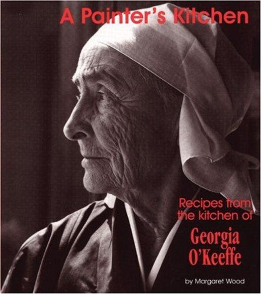 A Painter's Kitchen-Revised Edition: Recipes from the Kitchen of Georgia O'Keeffe (Red Crane Cookbook Series) front cover by Margaret Wood, ISBN: 1878610619