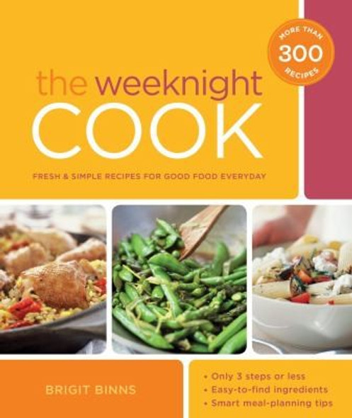 The Weeknight Cook: Fresh and Simple Recipes for Good Food Every Day front cover by Brigit Binns, ISBN: 1616281669