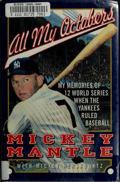 All My Octobers: My Memories of Twelve World Series When the Yankees Ruled Baseball front cover by Mickey Mantle,Mickey Herskowitz, ISBN: 0060177470