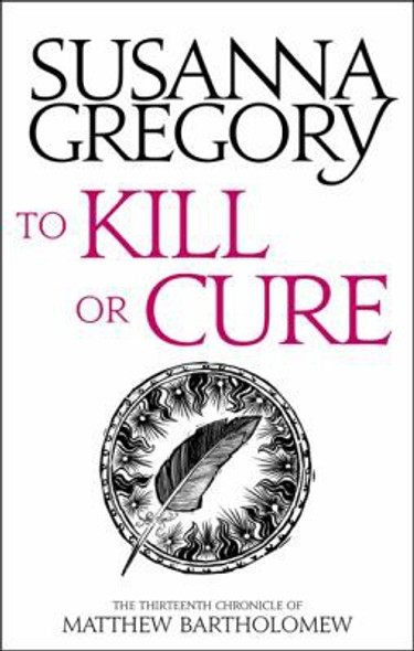 To Kill Or Cure: The Thirteenth Chronicle of Matthew Bartholomew (Chronicles of Matthew Bartholomew) front cover by Susanna Gregory, ISBN: 0751569534