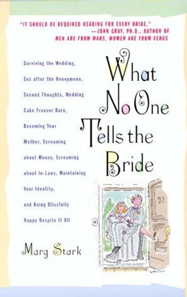 What No One Tells the Bride: Surviving the Wedding, Sex After the Honeymoon, Second Thoughts, Wedding Cake Freezer Burn, Becoming Your Mother, Screaming About Money, Screaming About In-Laws, Etc. front cover by Marg Stark, ISBN: 078688262X