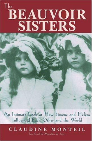 The Beauvoir Sisters: An Intimate Look at How Simone and Hélène Influenced Each Other and the World front cover by Claudine Monteil, ISBN: 1580051103