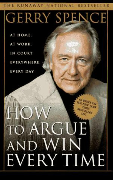 How to Argue & Win Every Time: At Home, At Work, In Court, Everywhere, Everyday front cover by Gerry Spence, ISBN: 0312144776