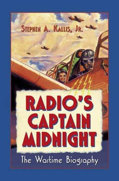 Radio's, Captain Midnight : The Wartime Biography front cover by Stephen A. Kallis Jr., ISBN: 0786406216