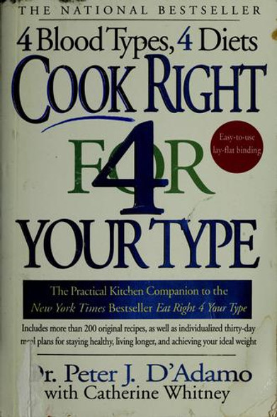Cook Right 4 Your Type: the Practical Kitchen Companion to Eat Right 4 Your Type front cover by Peter J. D'adamo, Catherine Whitney, ISBN: 0425173291