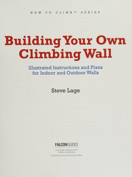 Building Your Own Climbing Wall: Illustrated Instructions And Plans For Indoor And Outdoor Walls (How To Climb Series) front cover by Steve Lage, ISBN: 0762780231
