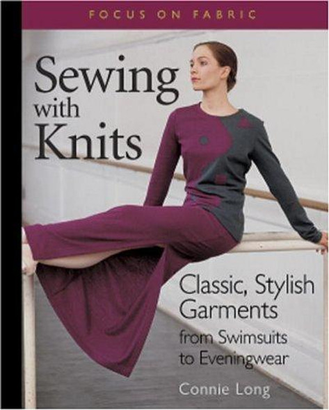 Sewing with Knits: Classic, Stylish Garments from Swimsuits to Eveningwear (Focus on Fabric) front cover by Connie Long, ISBN: 1561583111