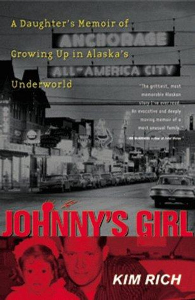Johnny's Girl: A Daughter's Memoir of Growing Up in Alaska's Underworld front cover by Kim Rich, ISBN: 0882405241