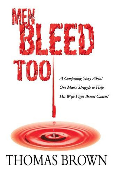 Men Bleed Too: A Compelling Story About One Man's Struggle to Help His Wife Fight Breast Cancer! front cover by Thomas Brown, ISBN: 0595673473
