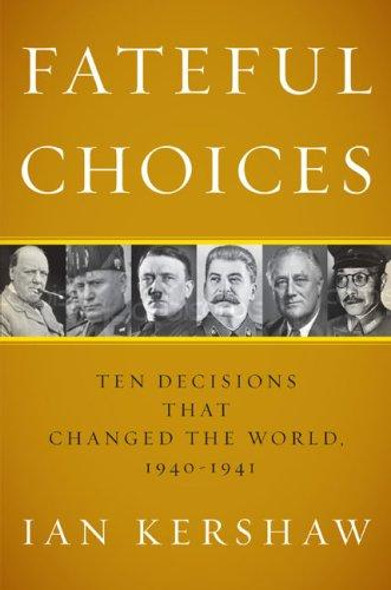Fateful Choices: Ten Decisions That Changed the World, 1940-1941 front cover by Ian Kershaw, ISBN: 1594201234