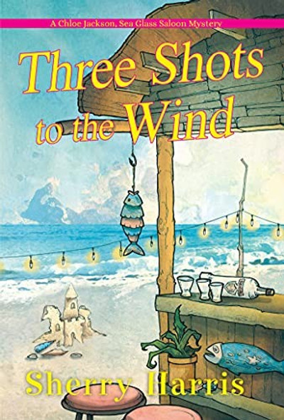 Three Shots to the Wind (A Chloe Jackson Sea Glass Saloon Mystery) front cover by Sherry Harris, ISBN: 149673436X