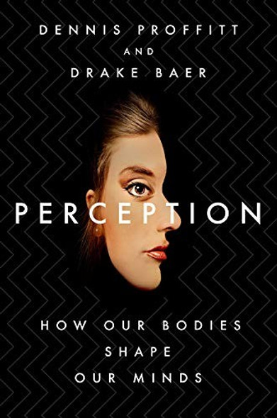 Perception: How Our Bodies Shape Our Minds front cover by Dennis Proffitt,Drake Baer, ISBN: 1250219116