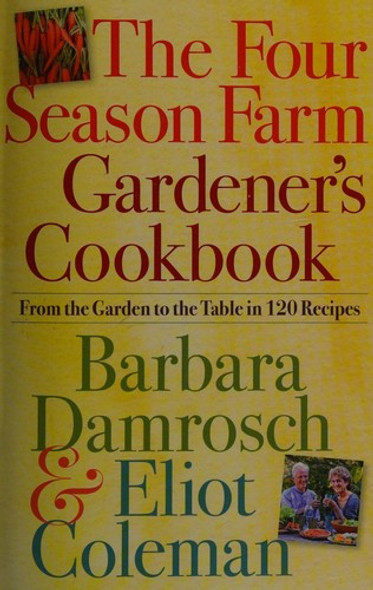 The Four Season Farm Gardener's Cookbook front cover by Barbara Damrosch,Eliot Coleman, ISBN: 0761156690