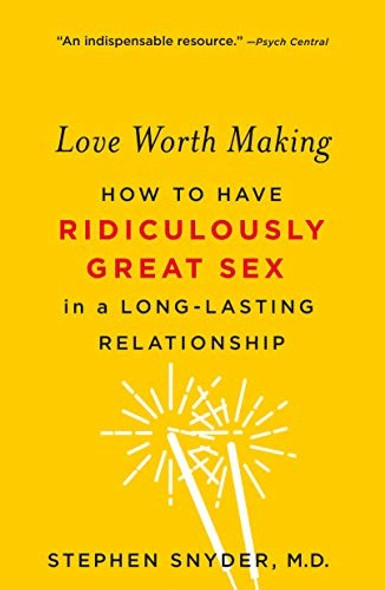 Love Worth Making: How to Have Ridiculously Great Sex in a Long-Lasting Relationship front cover by Stephen Snyder M.D., ISBN: 1250113105