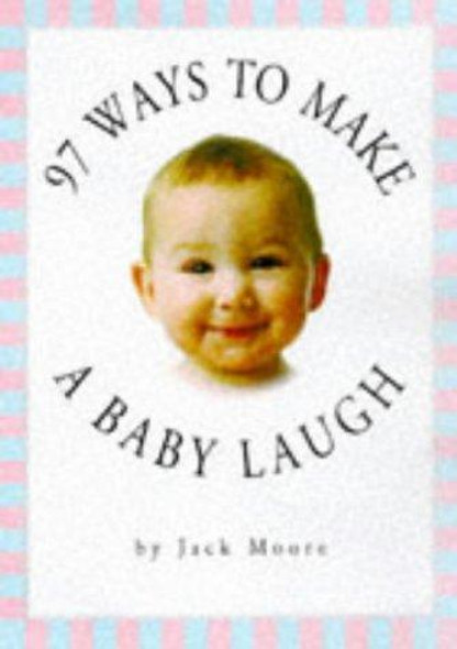 97 Ways to Make a Baby Laugh front cover by Jack Moore, ISBN: 0761107363