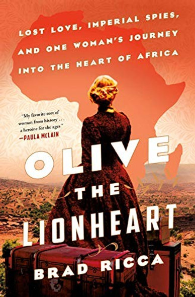 Olive the Lionheart: Lost Love, Imperial Spies, and One Woman's Journey into the Heart of Africa front cover by Brad Ricca, ISBN: 1250207010