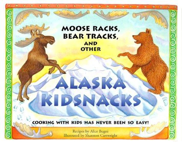 Moose Racks, Bear Tracks, and Other Kid Snacks: Cooking with Kids Has Never Been So Easy! (PAWS IV) front cover by Alice Bugni, ISBN: 1570612145
