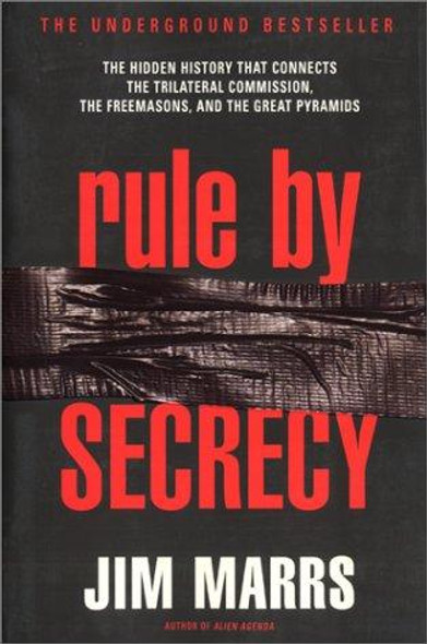 Rule by Secrecy : the Hidden History That Connects the Trilateral Commission, the Freemasons, and the Great Pyramids front cover by Jim Marrs, ISBN: 0060931841