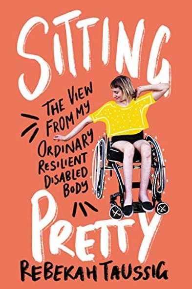 Sitting Pretty: The View from My Ordinary Resilient Disabled Body front cover by Rebekah Taussig, ISBN: 0062936794