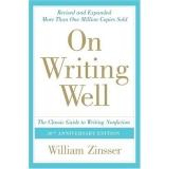On Writing Well, 30th Anniversary Edition: the Classic Guide to Writing Nonfiction front cover by William Zinsser, ISBN: 0060891548