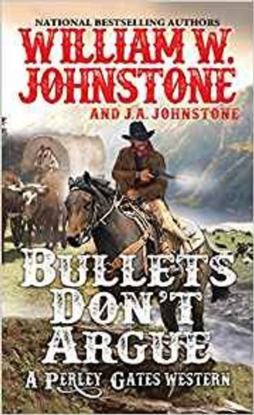 Bullets Don't Argue (A Perley Gates Western) front cover by William W. Johnstone,J.A. Johnstone, ISBN: 0786043660