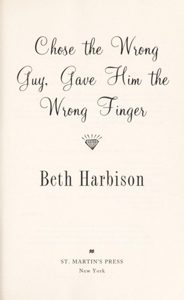 Chose the Wrong Guy, Gave Him the Wrong Finger: A Novel front cover by Beth Harbison, ISBN: 0312599129