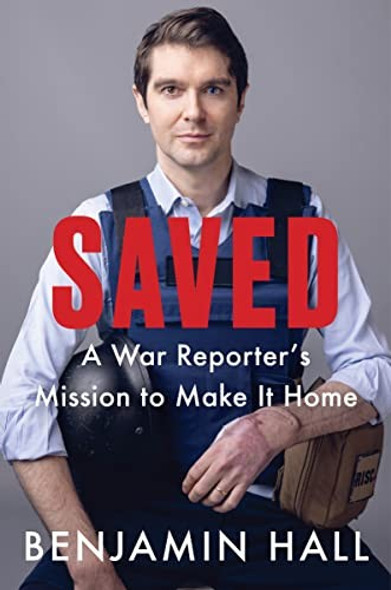 Saved: A War Reporter's Mission to Make It Home front cover by Benjamin Hall, ISBN: 0063309661