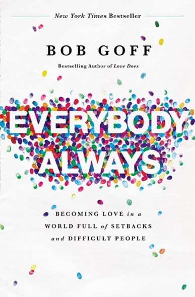 Everybody, Always: Becoming Love in a World Full of Setbacks and Difficult People front cover by Bob Goff, ISBN: 0718078136