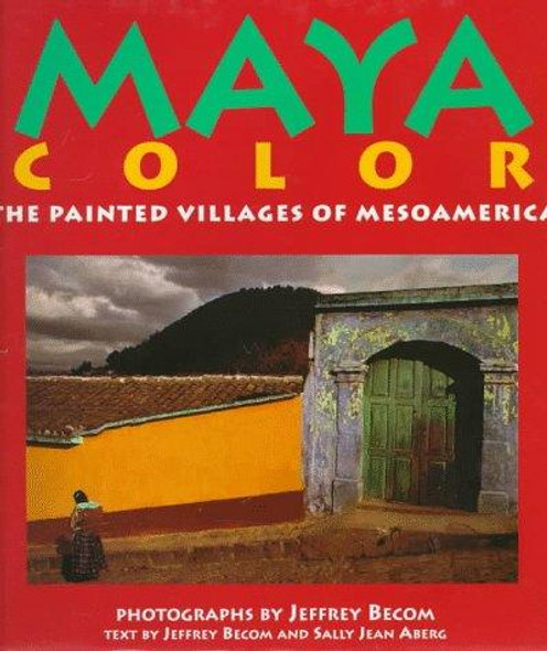 Maya Color: The Painted Villages of Mesoamerica front cover by Sally Jean Aberg,Jeffrey Becom, ISBN: 0789202158