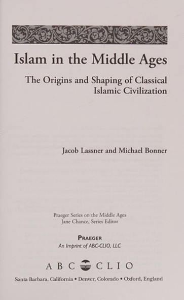 Islam in the Middle Ages: The Origins and Shaping of Classical Islamic Civilization (Praeger Series on the Middle Ages) front cover by Jacob Lassner,Michael Bonner, ISBN: 0275985695
