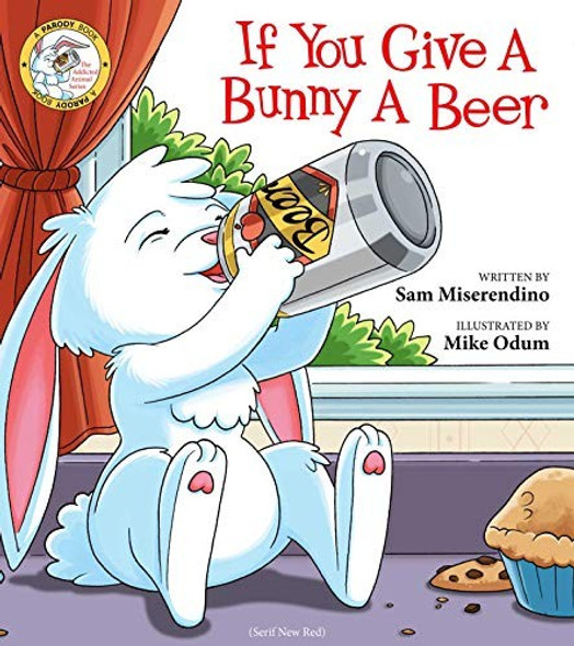 If You Give a Bunny a Beer (Addicted Animals) front cover by Sam Miserendino, ISBN: 1510733957