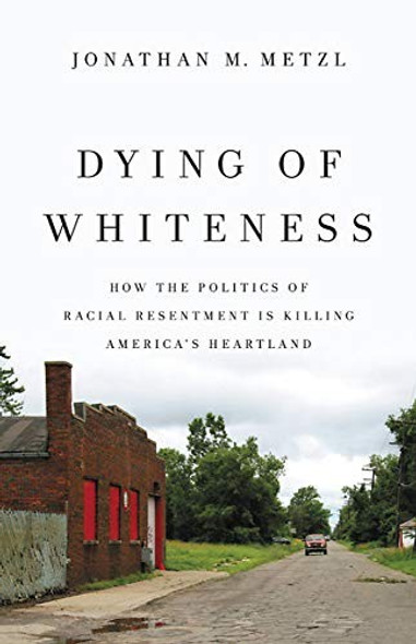 Dying of Whiteness: How the Politics of Racial Resentment Is Killing America's Heartland front cover by Jonathan M. Metzl, ISBN: 1541644980