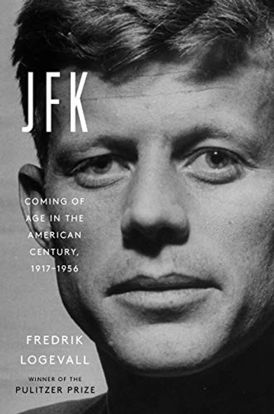 JFK: Coming of Age in the American Century, 1917-1956 front cover by Fredrik Logevall, ISBN: 0812997131