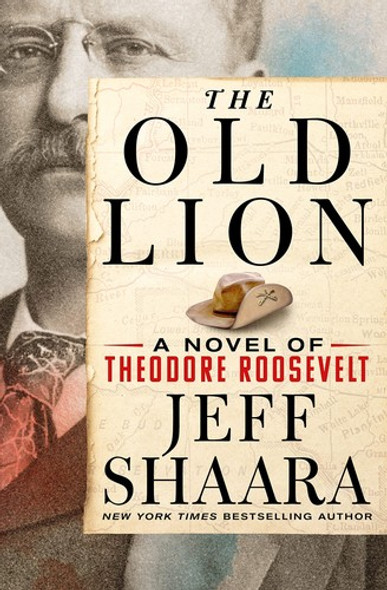 The Old Lion: A Novel of Theodore Roosevelt front cover by Jeff Shaara, ISBN: 1250279941