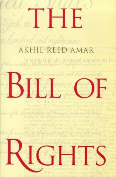 The Bill of Rights: Creation and Reconstruction front cover by Akhil Reed Amar, ISBN: 0300073798
