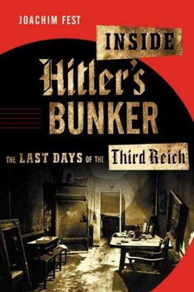 Inside Hitler's Bunker: The Last Days of the Third Reich front cover by Joachim Fest, ISBN: 0374135770