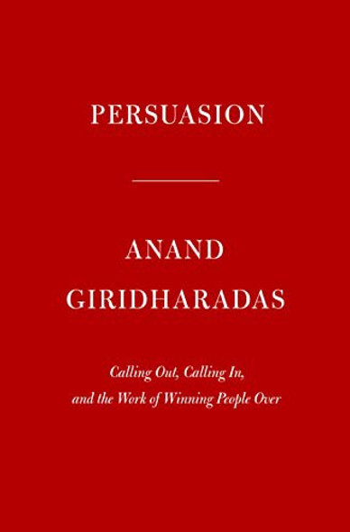 The Persuaders: At the Front Lines of the Fight for Hearts, Minds, and Democracy front cover by Anand Giridharadas, ISBN: 0593318994