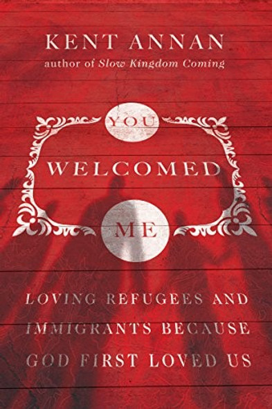 You Welcomed Me: Loving Refugees and Immigrants Because God First Loved Us front cover by Kent Annan, ISBN: 0830845534
