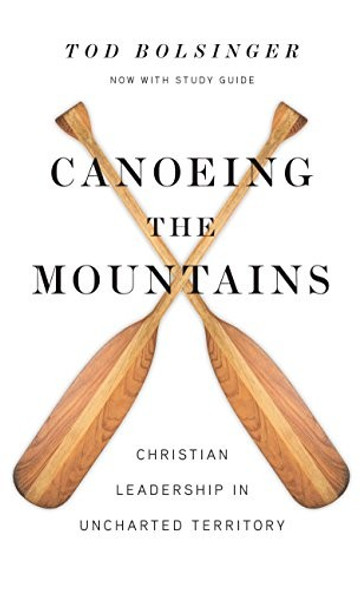 Canoeing the Mountains: Christian Leadership in Uncharted Territory front cover by Tod Bolsinger, ISBN: 0830841474